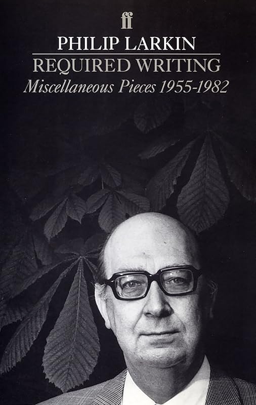 Required writing: miscellaneous pieces 1955-1982 by Philip LARKIN