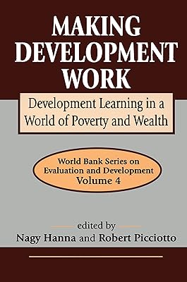 Making Development Work: Development Learning in a World of Poverty and Wealth (Advances in Evaluation & Development Book 4)