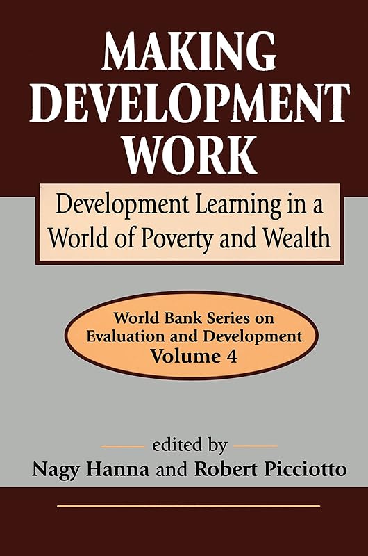 Making Development Work: Development Learning in a World of Poverty and Wealth (Advances in Evaluation & Development Book 4) by Robert Picciotto