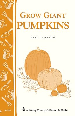 Grow Giant Pumpkins: Storey's Country Wisdom Bulletin A-187 (Storey Country Wisdom Bulletin)