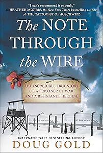 The Note Through the Wire: The Incredible True Story of a Prisoner of War and a Resistance Heroine by Doug Gold