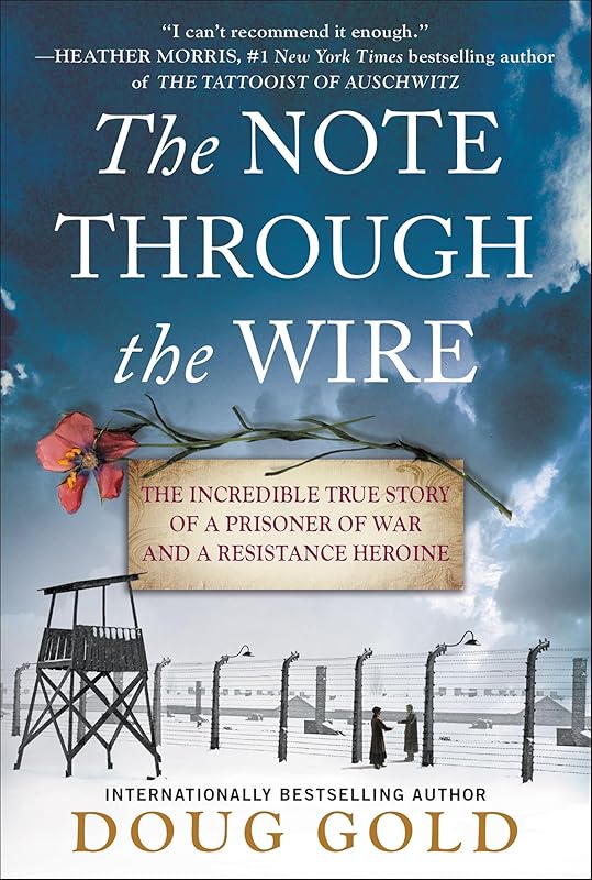 The Note Through the Wire: The Incredible True Story of a Prisoner of War and a Resistance Heroine by Doug Gold