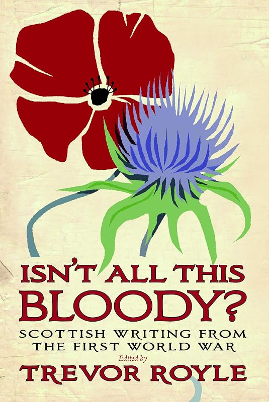Isn't All This Bloody?: Scottish Writing from the First World War by Trevor Royle