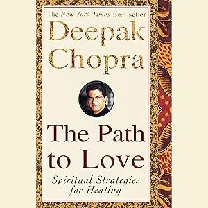 The Path to Love: Spiritual Strategies for Healing by Deepak Chopra M.D.