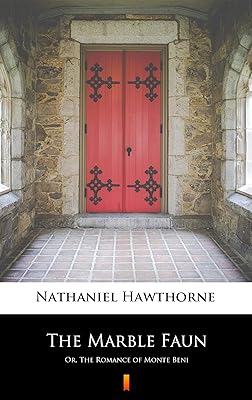 The Marble Faun: Or, The Romance of Monte Beni