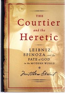 The Courtier and the Heretic: Leibniz, Spinoza, and the Fate of God in the Modern World by Matthew Stewart