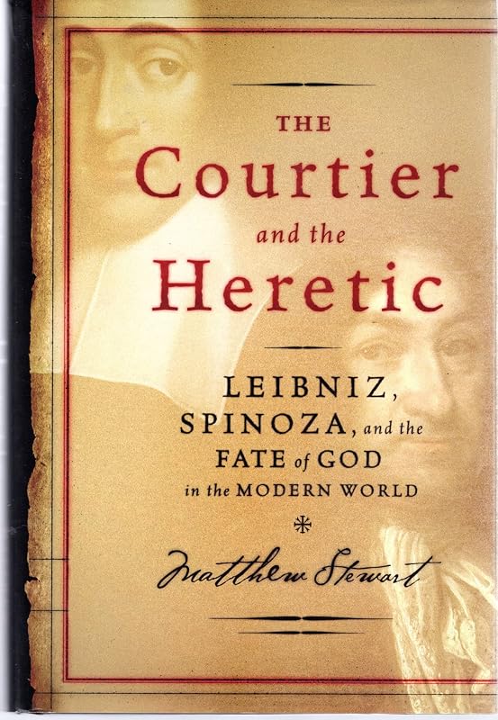 The Courtier and the Heretic: Leibniz, Spinoza, and the Fate of God in the Modern World by Matthew Stewart