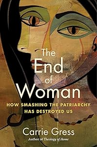 End of Woman: How Smashing the Patriarchy Has Destroyed Us by Carrie Gress