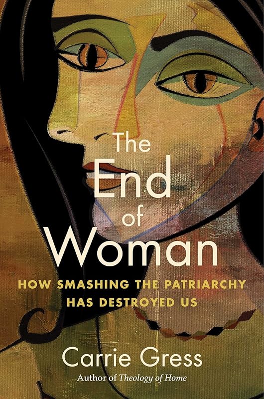 End of Woman: How Smashing the Patriarchy Has Destroyed Us by Carrie Gress