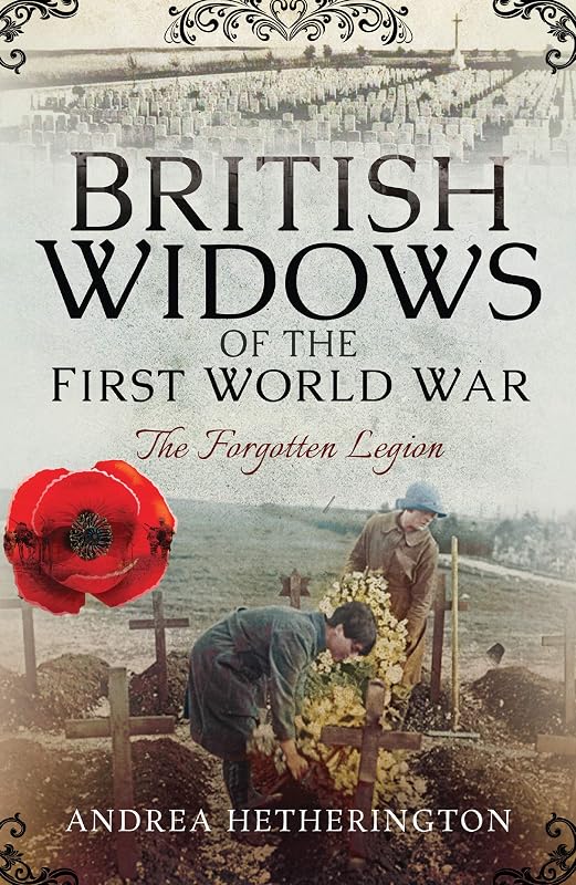 British Widows of the First World War: The Forgotten Legion by Andrea Hetherington