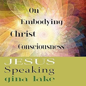 Jesus Speaking: On Embodying Christ Consciousness