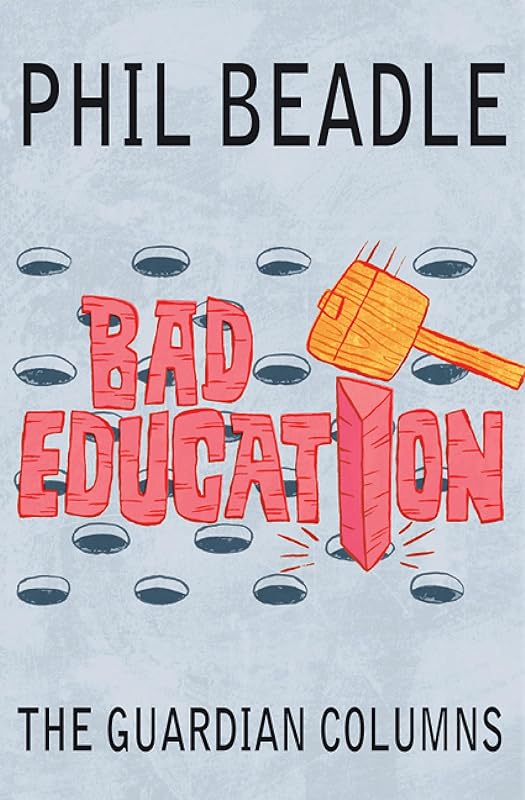 Bad Education: The Guardian Columns by Phil Beadle