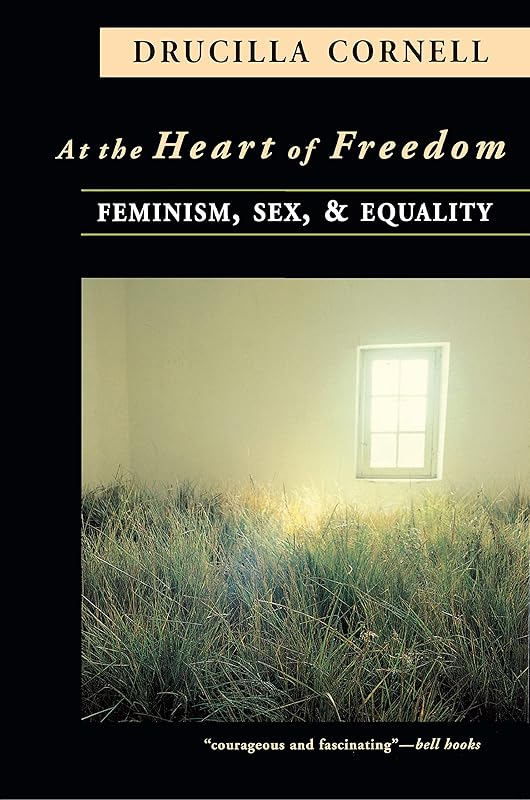 At the Heart of Freedom: Feminism, Sex, and Equality by Drucilla Cornell