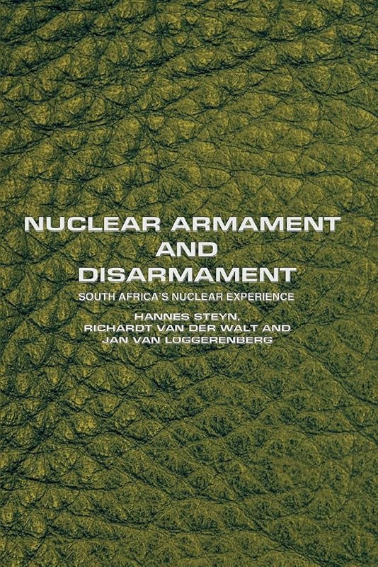 Nuclear Armament and Disarmament: South Africaýs Nuclear Experience by Hannes Steyn