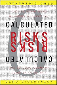 Calculated Risks: How to Know When Numbers Deceive You by Gerd Gigerenzer