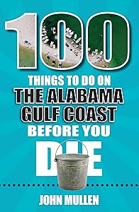 100 Things to Do on the Alabama Gulf Coast Before You Die (100 Things to Do Before You Die) by John Mullen