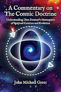 A Commentary on 'The Cosmic Doctrine': Understanding Dion Fortune’s Masterpiece of Spiritual Creation and Evolution