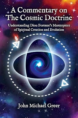 A Commentary on 'The Cosmic Doctrine': Understanding Dion Fortune’s Masterpiece of Spiritual Creation and Evolution