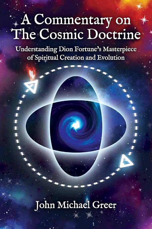 A Commentary on 'The Cosmic Doctrine': Understanding Dion Fortune’s Masterpiece of Spiritual Creation and Evolution by John Michael Greer