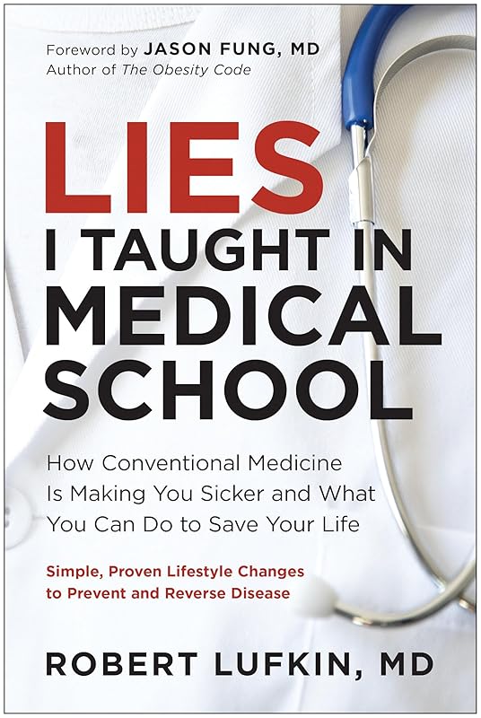 Lies I Taught in Medical School: How Conventional Medicine Is Making You Sicker and What You Can Do to Save Your Own Life by Robert Lufkin MD