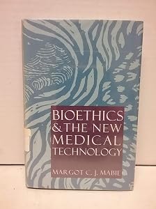 Bioethics and the New Medical Technology by Margot C. j. Mabie