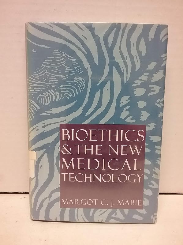 Bioethics and the New Medical Technology by Margot C. j. Mabie