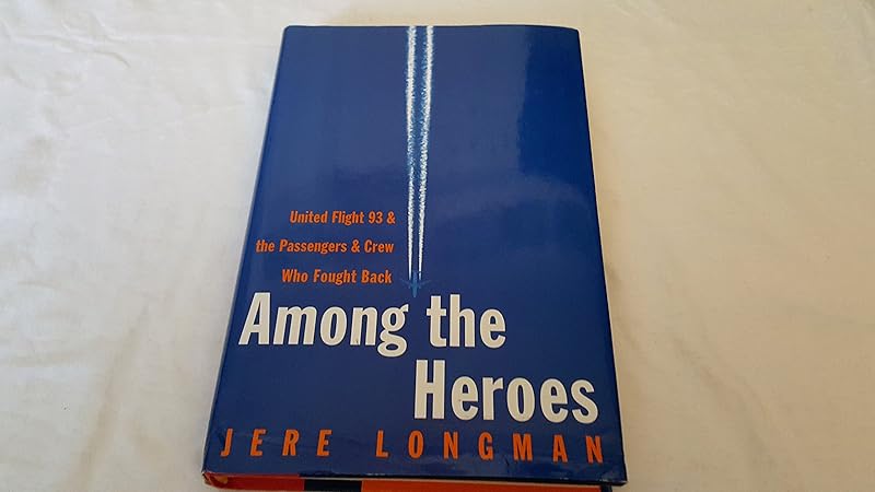 Among the Heroes: United Flight 93 and the Passengers and Crew Who Fought Back by Jere Longman