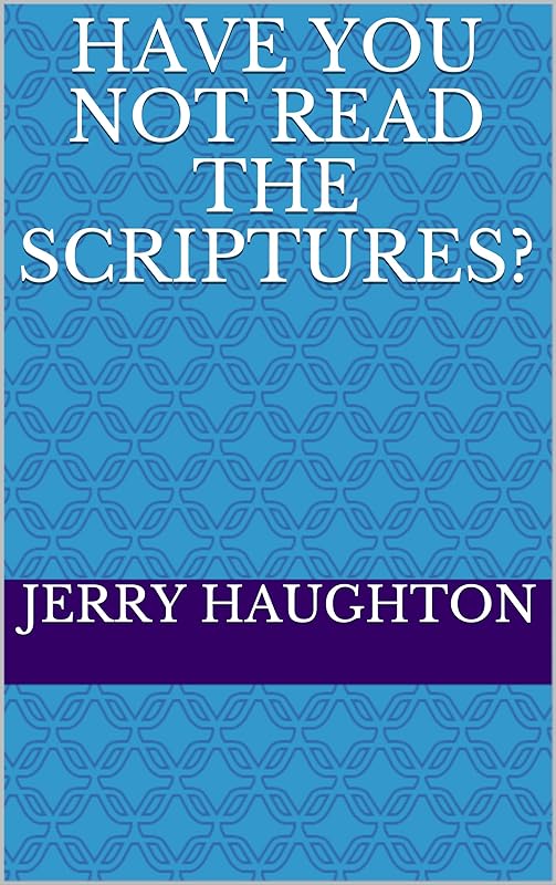 Have You Not Read The Scriptures? by Jerry Haughton