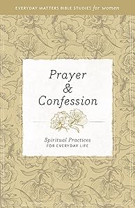 Prayer and Confession: Spiritual Practices for Everyday Life (Everyday Matters Bible Studies for Women)