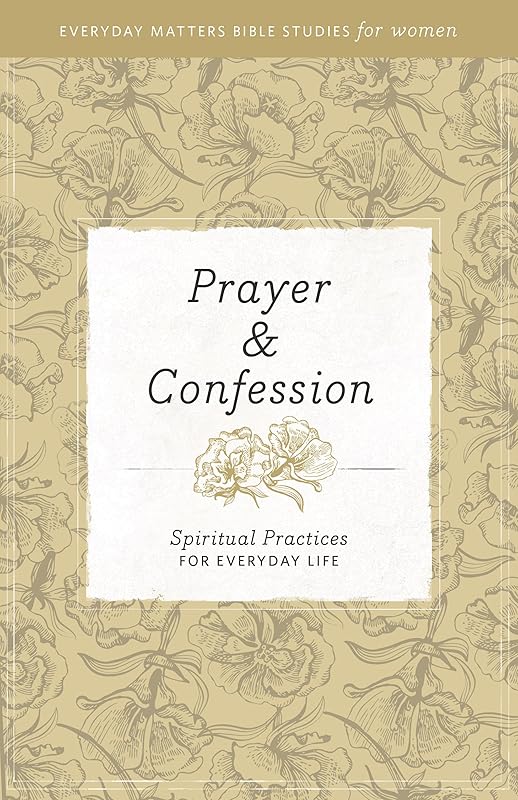 Prayer and Confession: Spiritual Practices for Everyday Life (Everyday Matters Bible Studies for Women) by Hendrickson Publishers