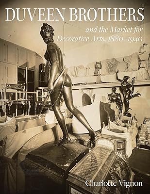 Duveen Brothers and the Market for Decorative Arts, 1880-1940
