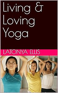 Living & Loving Yoga by Latonya Ellis