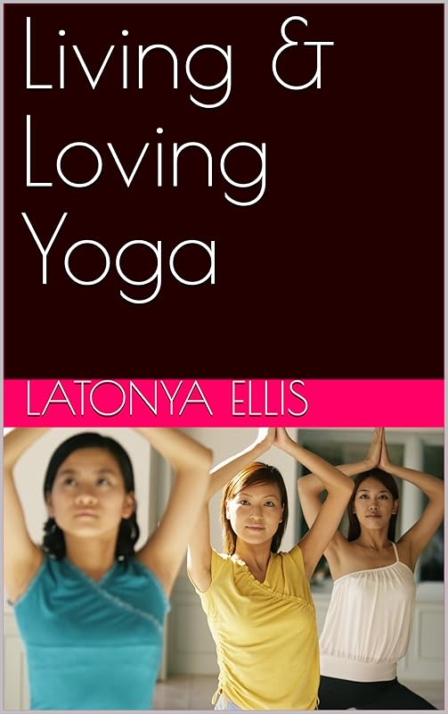Living & Loving Yoga by Latonya Ellis