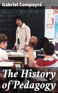 The History of Pedagogy: Exploring the Evolution of Educational Philosophy and Teaching Methods
