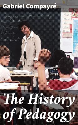 The History of Pedagogy: Exploring the Evolution of Educational Philosophy and Teaching Methods