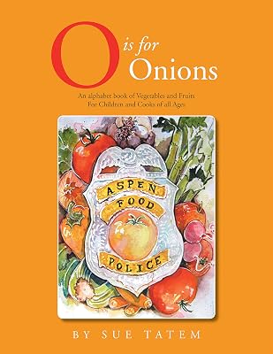 O Is for Onions: An Alphabet Book of Vegetables and Fruits for Children and Cooks of All Ages
