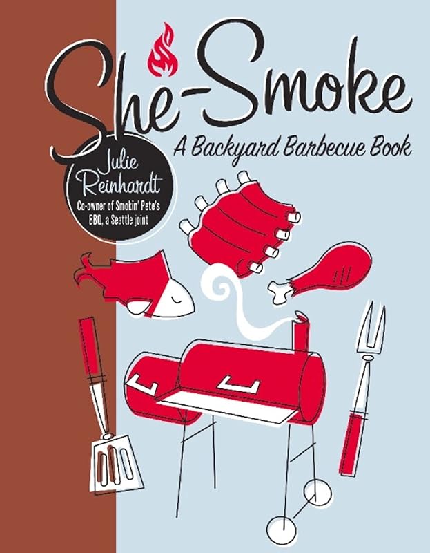 She-Smoke: A Backyard Barbecue Book by Julie Reinhardt