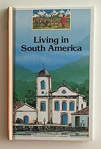 Living in South America (Young Discovery Library) by Chantal Henry-Biabaud
