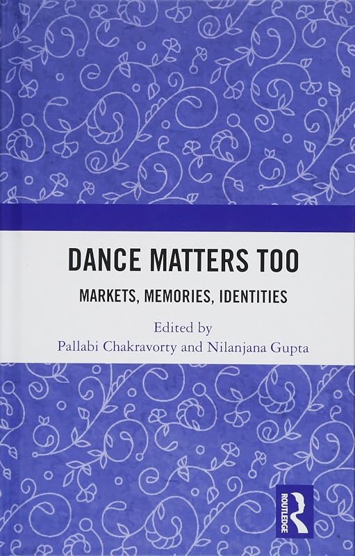 Dance Matters Too: Markets, Memories, Identities by Pallabi Chakravorty