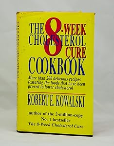 The 8-week Cholesterol Cure Cookbook: More Than 200 Delicious Recipes Featuring the Foods That Have Been Proved to Lower Cholesterol by Robert E. Kowalski