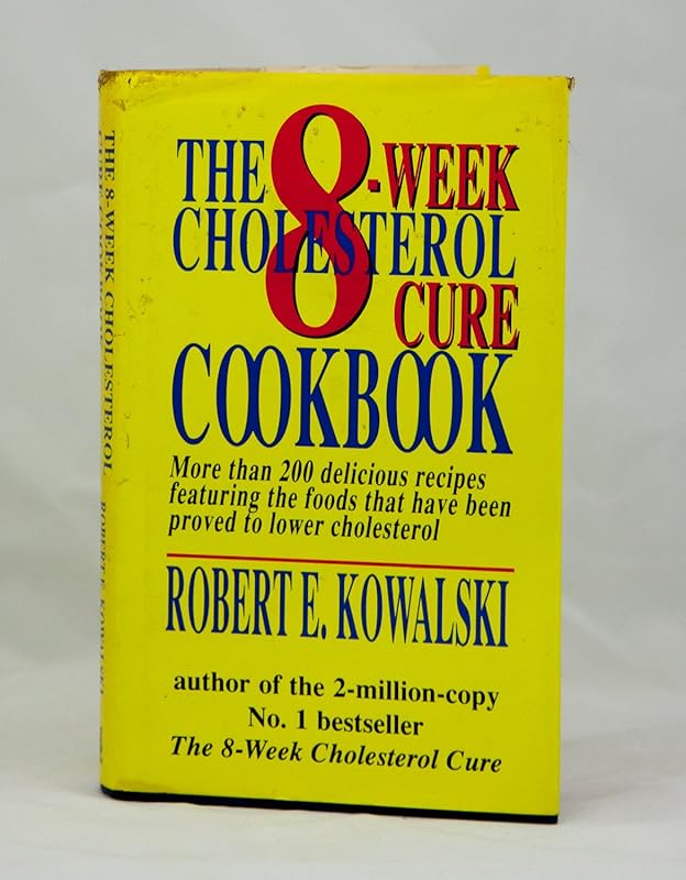 The 8-week Cholesterol Cure Cookbook: More Than 200 Delicious Recipes Featuring the Foods That Have Been Proved to Lower Cholesterol by Robert E. Kowalski