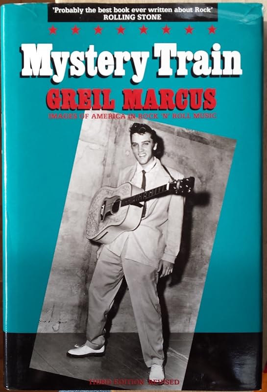 Mystery train: images of America in Rock 'n' Roll music by Greil MARCUS
