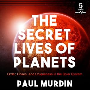The Secret Lives of Planets: Order, Chaos, and Uniqueness in the Solar System by Paul Murdin