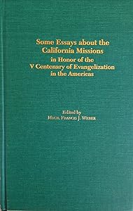 Some Essays About the California Missions in Honor of the V Centenary of Evangelization in the Americas by Francis J. Weber