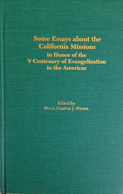 Some Essays About the California Missions in Honor of the V Centenary of Evangelization in the Americas by Francis J. Weber