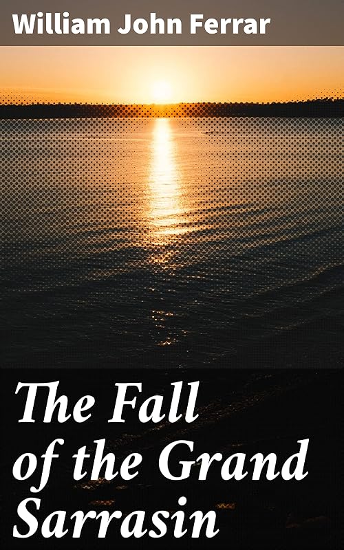 The Fall of the Grand Sarrasin: Being a Chronicle of Sir Nigel de Bessin, Knight, of Things that Happed in Guernsey Island, in the Norman Seas, in and about the Year One Thousand and Fifty-Seven by William John Ferrar