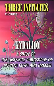 Kybalion. Illustrated: A Study of the Hermetic Philosophy of Ancient Egypt and Greece