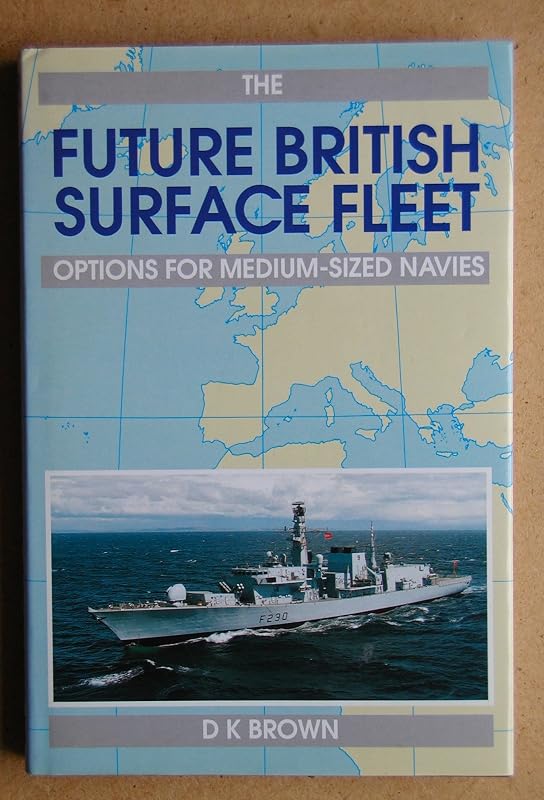 THE FUTURE BRITISH SURFACE FLEET: OPTIONS FOR MEDIUM-SIZE NAVIES. by D.K. Brown