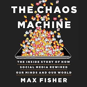 The Chaos Machine: The Inside Story of How Social Media Rewired Our Minds and Our World