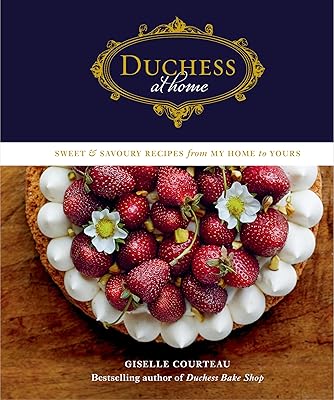 Duchess at Home: Sweet & Savoury Recipes from My Home to Yours: A Cookbook